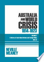 A history of Australian defence and foreign policy 1901-23. Volume 2, Australia and world crisis, 1914-1923 / Neville Meaney.