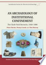 An archaeology of institutional confinement : the Hyde Park Barracks, 1848 - 1886 / Peter Davies, Penny Crook, Tim Murray.