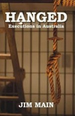 Hanged : executions in Australia / Jim Main.