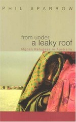 From under a leaky roof : Afghan refugees in Australia / Phil Sparrow.