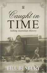 Caught in time : talking Australian history / Bill Bunbury.