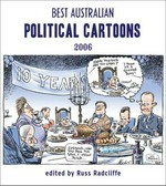 Best Australian political cartoons 2006 / edited by Russ Radcliffe.