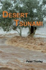 Desert tsunami : Australia's inland floods, from prehistory to present / Peter Thorley.