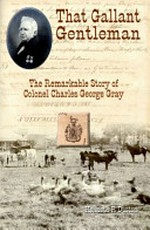 That gallant gentleman : the remarkable story of Colonel Charles George Gray / Kenneth R. Dutton.