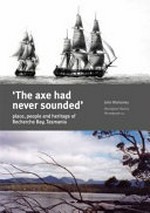 'The axe had never sounded' : place, people and heritage of Recherche Bay, Tasmania / John Mulvaney.