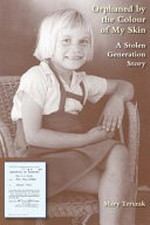 Orphaned by the colour of my skin : a stolen generation story / Mary R. Terszak.