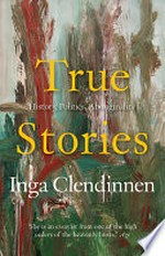 True stories : history, politics, Aboriginality / Inga Clendinnen.
