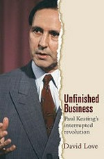 Unfinished business : Paul Keating's interrupted revolution / David Love.