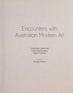 Encounters with Australian modern art / Christopher Heathcote, Patrick McCaughey, Sarah Thomas ; edited by Maudie Palmer.