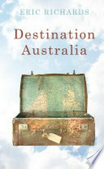 Destination Australia : migration to Australia since 1901 / Eric Richards.