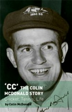 CC the Colin McDonald story : cricket, tennis, life / by Colin McDonald.