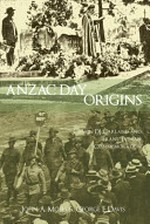 Anzac Day origins : Canon DJ Garland and Trans-Tasman commemoration / John A. Moses and George F. Davis.