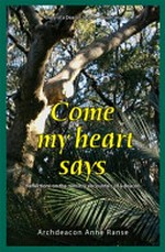 Come my heart says : reflections on the ministry encounters of a deacon / Archdeacon Anne Ranse.
