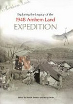 Exploring the legacy of the 1948 Arnhem Land expedition / edited by Martin Thomas and Margo Neale.