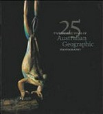 25 years of Australian Geographic photography / [edited by Chrissie Goldrick].
