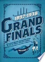 Grand finals : the stories behind the premier teams of the Victorian Football League. Volume 1, 1897-1938 / [Ashley Browne, editor] ; introduction by Geoff Slattery.