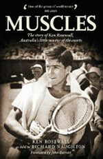 Muscles : the story of Ken Rosewall, Australia's little master of the courts / Ken Rosewall as told to Richard Naughton ; foreword by John Barrett.