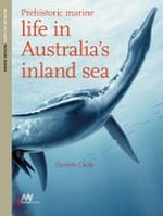 Prehistoric marine. : life in Australia's inland sea / Danielle Clode.