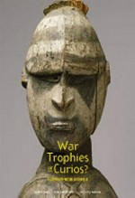 War trophies or curios? : the War Museum collection in Museum Victoria 1915-1920 / Barry Craig, Ron Vanderwal, Christine Winter.