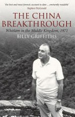 The China breakthrough : Whitlam in the middle kingdom, 1971 / Billy Griffiths.