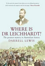 Where is Dr Leichhardt? : the greatest mystery in Australian history / Darrell Lewis.