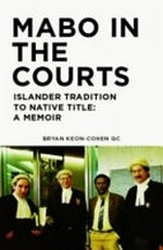 Mabo in the courts : Islander tradition to native title : a memoir / Bryan Keon-Cohen.