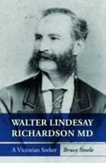Walter Lindesay Richardson MD : a Victorian seeker / Bruce Steele.