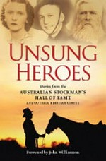 Unsung heroes : stories from the Australian Stockman's Hall of Fame and Outback Heritage Centre / selected and edited by Michael Winkler.