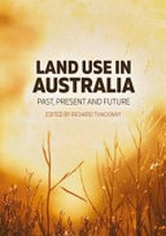 Land use in Australia : past, present and future / Richard Thackway (editor)