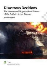 Disastrous decisions : the human and organisational causes of the Gulf of Mexico blowout / by Andrew Hopkins.