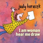 I am woman hear me draw / Judy Horacek.