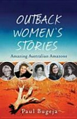 Outback women : tales of outstanding 'amazons' of the Australian outback / by Paul Bugeja.