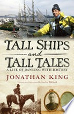 Tall ships and tall tales : a life of dancing with history / Jonathan King.