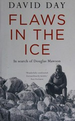 Flaws in the ice : in search of Douglas Mawson / David Day.