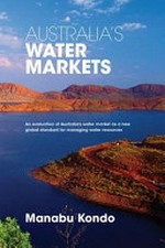Australia's water markets : an evaluation of Australia's water market as a new global standard for managing water resources / Manabu Jondo.