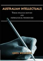 Australian intellectuals : their strange history & pathological tendencies / Greg Melleuish.