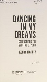 Dancing in my dreams : confronting the spectre of polio / Kerry Highley.
