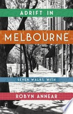 Adrift in Melbourne : seven walks with Robyn Annear / Robyn Annear.