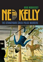 Ned Kelly : the Stringybark Creek police murders / Doug Morrissey.