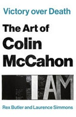 Victory over Death : The Art of Colin McCahon / Rex Butler ; Laurence Simmons (Author).
