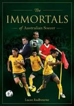 The Immortals of Australian Soccer / Lucas Radbourne.