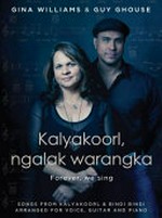 Kalyakoorl, ngalak warangka : Forever, we sing / Gina Williams & Guy Ghouse.