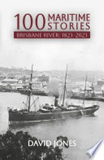100 maritime stories : Brisbane River : 1823-2023 / David Jones.