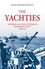 The Yachties : Australian volunteers in the Royal Navy 1940-45 / Janet Roberts Billett.