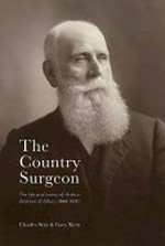 The country surgeon : the life and times of Arthur Andrews of Albury (1848-1925) / Charles Stitz & Gary Kent.