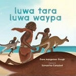 Luwa tara luwa waypa = Three kangaroos three Tasmanian men / Dave mangenner Gough ; illustrated by Samantha Campbell.
