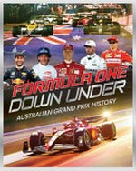 Formula One down under : Australian Grand Prix history / edited by Heather Millar ; foreword by Andrew Fraser ; contributors, Phil Branagan and Luke West.