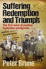 Suffering, redemption and triumph : the first wave of postwar Australian immigrants / Peter Brune.