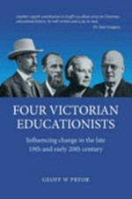 Four Victorian educationists : influencing change in the late 19th and early 20th century / Geoff W. Pryor.