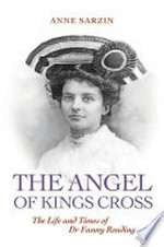 The angel of Kings Cross : the life and times of Dr Fanny Reading / Anne Sarzin.